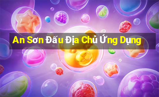 An Sơn Đấu Địa Chủ Ứng Dụng