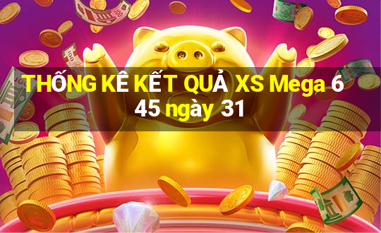 THỐNG KÊ KẾT QUẢ XS Mega 6 45 ngày 31