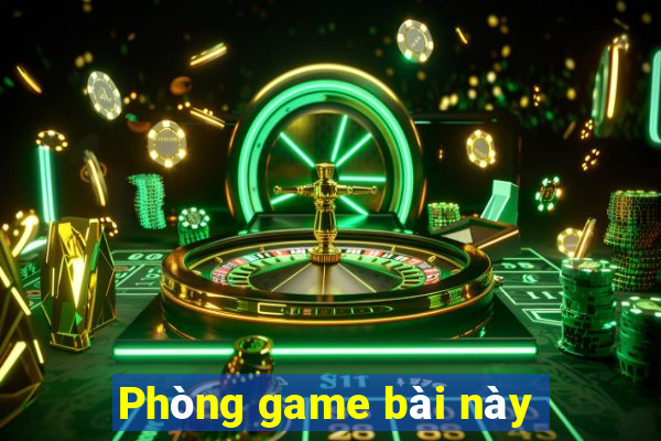 Phòng game bài này