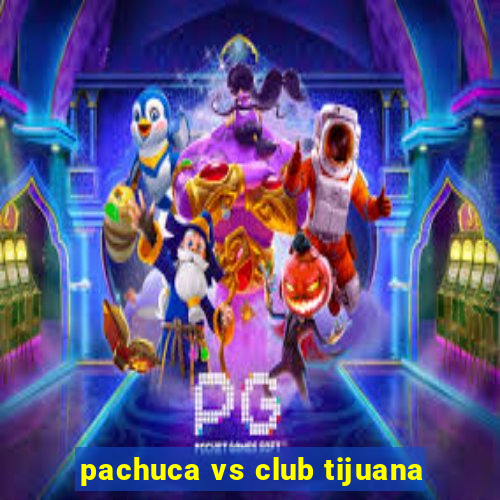 pachuca vs club tijuana