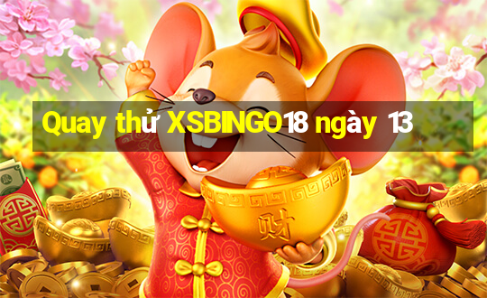 Quay thử XSBINGO18 ngày 13