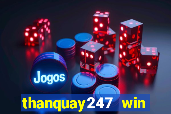 thanquay247 win thần quay 247