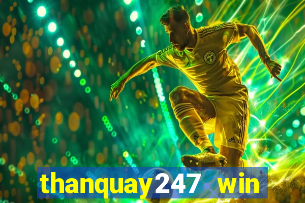 thanquay247 win thần quay 247