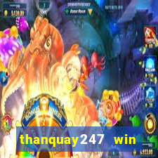 thanquay247 win thần quay 247