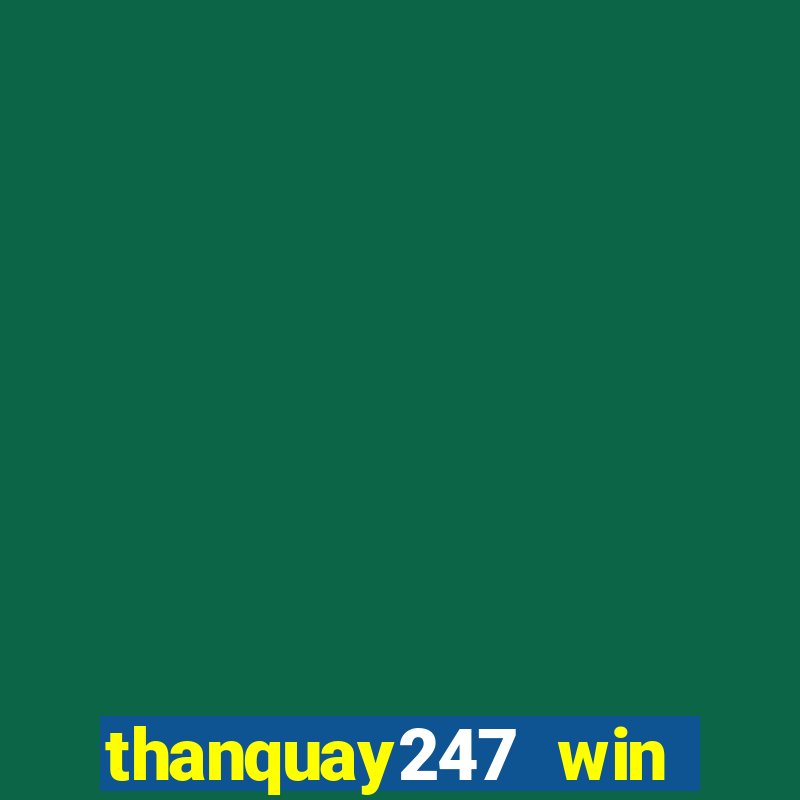 thanquay247 win thần quay 247