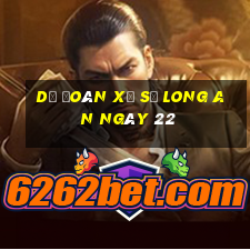 Dự Đoán Xổ Số Long An ngày 22