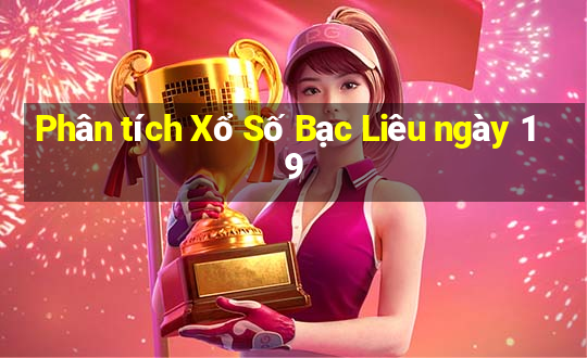 Phân tích Xổ Số Bạc Liêu ngày 19