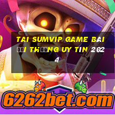 Tai Sumvip Game Bài Đổi Thưởng Uy Tín 2024