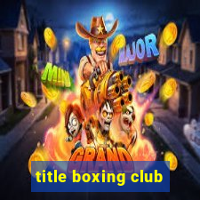 title boxing club