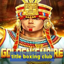 title boxing club