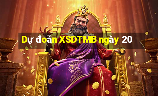 Dự đoán XSDTMB ngày 20