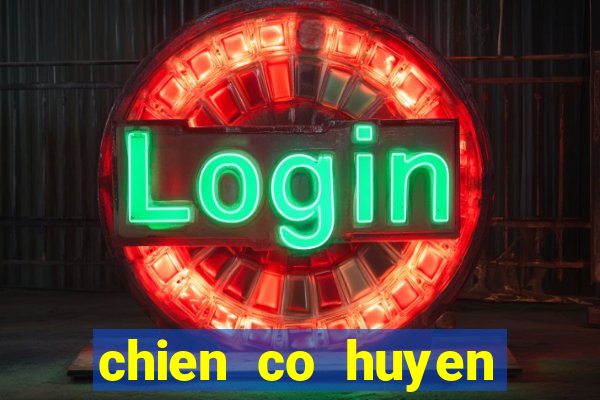 chien co huyen thoai online