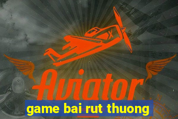 game bai rut thuong