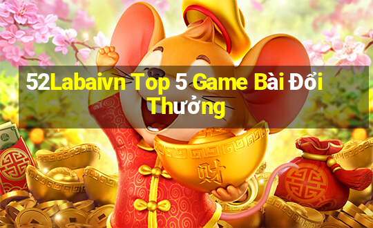 52Labaivn Top 5 Game Bài Đổi Thưởng