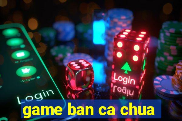 game ban ca chua