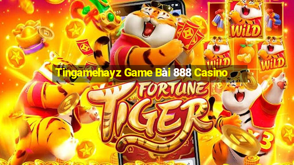 Tingamehayz Game Bài 888 Casino