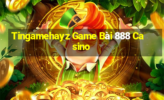 Tingamehayz Game Bài 888 Casino