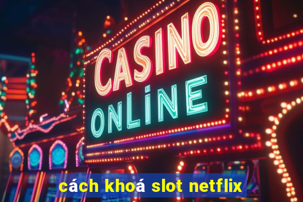 cách khoá slot netflix