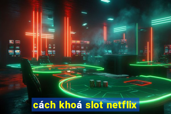 cách khoá slot netflix