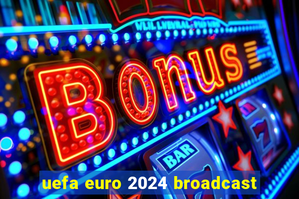 uefa euro 2024 broadcast