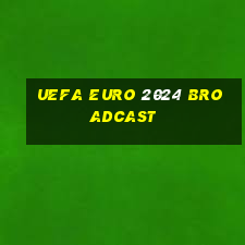 uefa euro 2024 broadcast