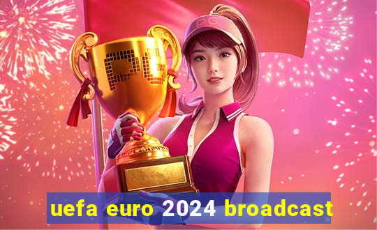 uefa euro 2024 broadcast