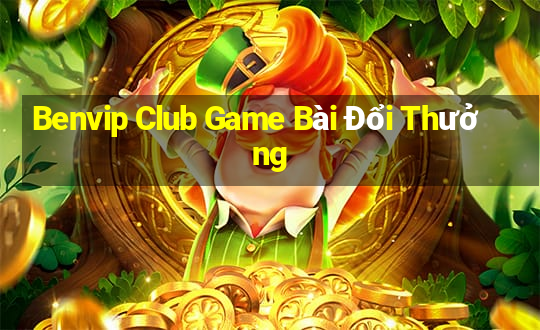 Benvip Club Game Bài Đổi Thưởng