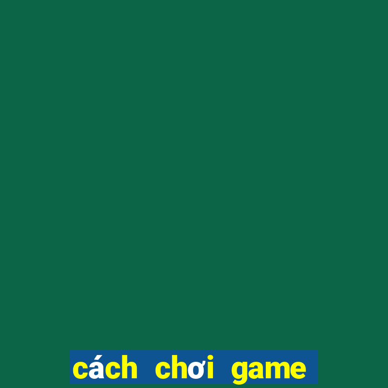 cách chơi game bài trên máy tính