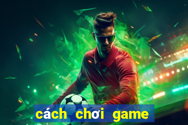 cách chơi game bài trên máy tính