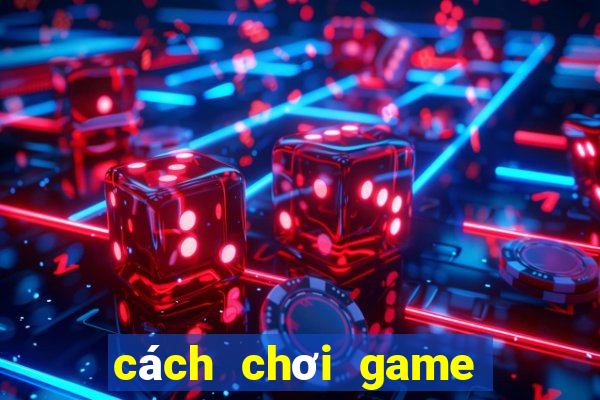 cách chơi game bài trên máy tính