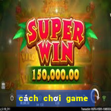 cách chơi game bài trên máy tính