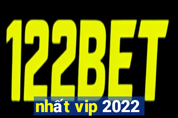 nhất vip 2022