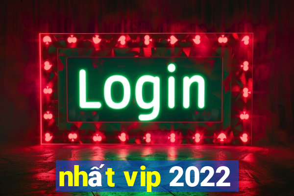 nhất vip 2022