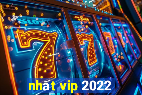 nhất vip 2022