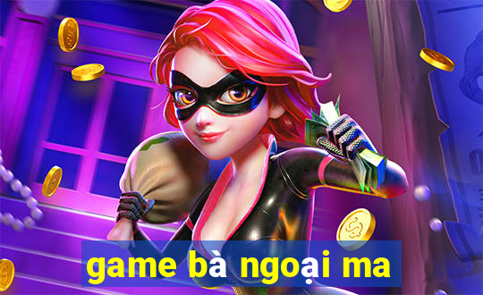 game bà ngoại ma