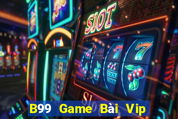 B99 Game Bài Vip Club Đổi Thưởng