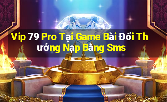 Vip 79 Pro Tại Game Bài Đổi Thưởng Nạp Bằng Sms