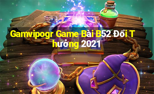 Gamvipogr Game Bài B52 Đổi Thưởng 2021