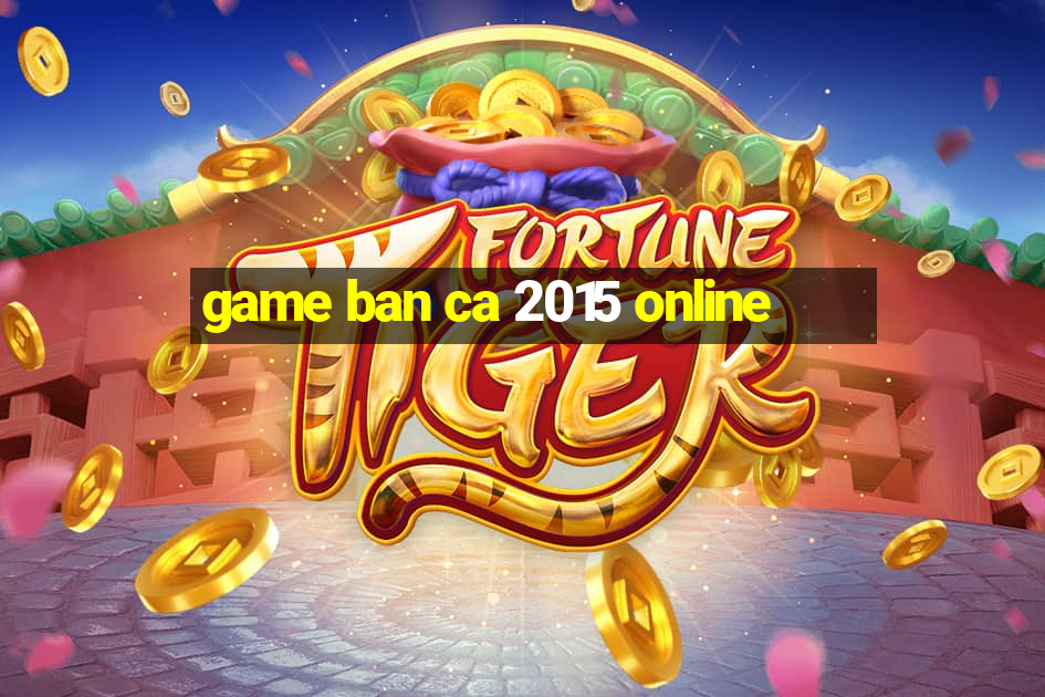 game ban ca 2015 online