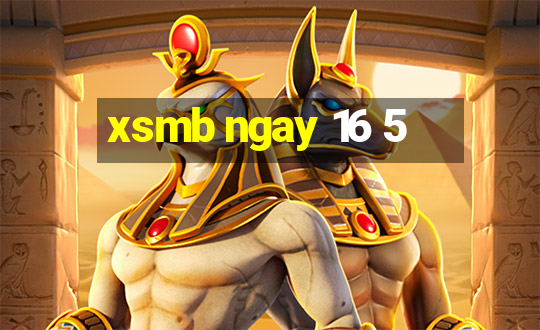 xsmb ngay 16 5