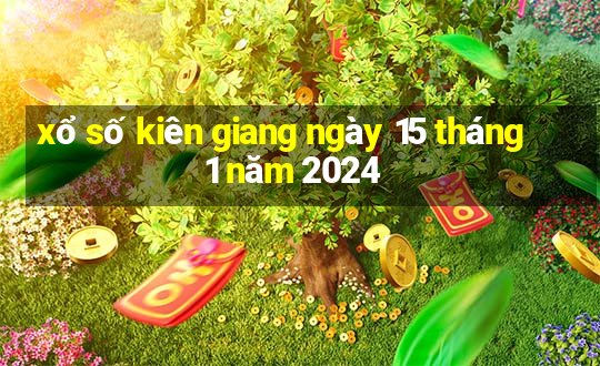 xổ số kiên giang ngày 15 tháng 1 năm 2024