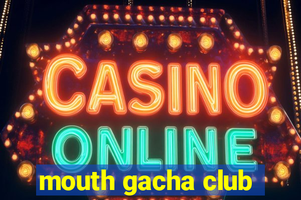 mouth gacha club