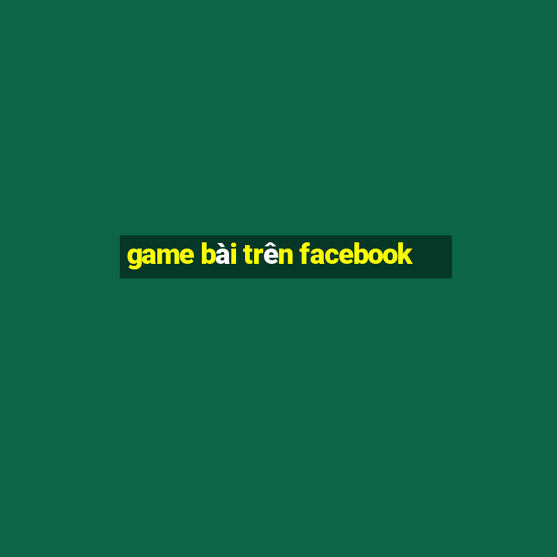 game bài trên facebook