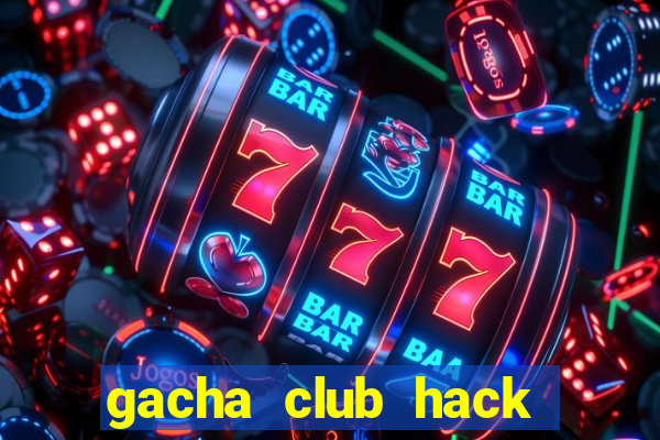 gacha club hack mod apk