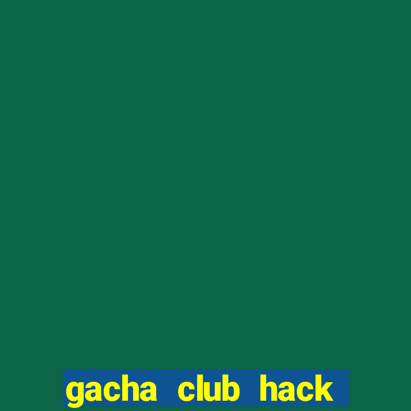 gacha club hack mod apk