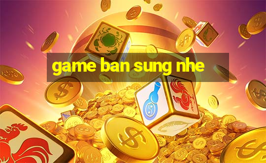 game ban sung nhe