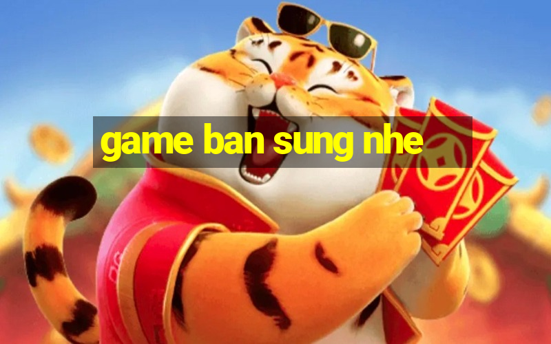 game ban sung nhe