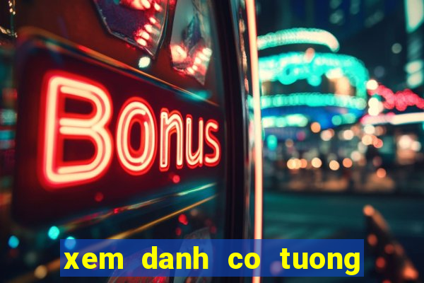 xem danh co tuong hay nhat