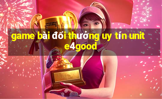 game bài đổi thưởng uy tín unite4good