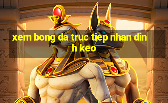 xem bong da truc tiep nhan dinh keo